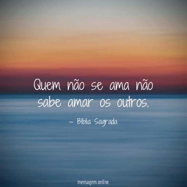 Quem não se ama não sabe amar os outros