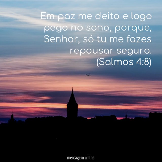 Em paz me deito e logo pego no sono, porque, Senhor, só tu me fazes repousar seguro.