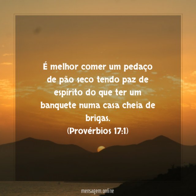 É melhor comer um pedaço de pão seco tendo paz de espírito do que ter um banquete numa casa cheia de brigas.