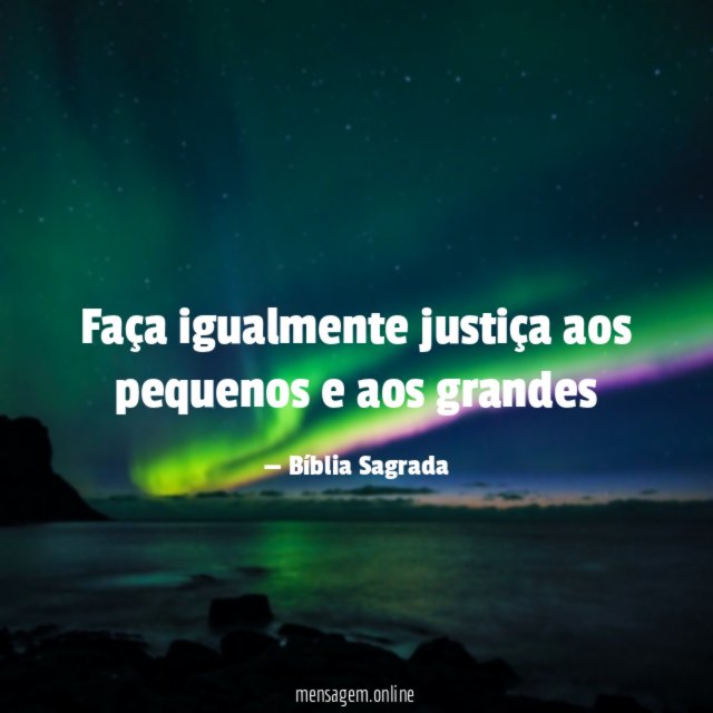 Faça igualmente justiça aos pequenos e aos grandes