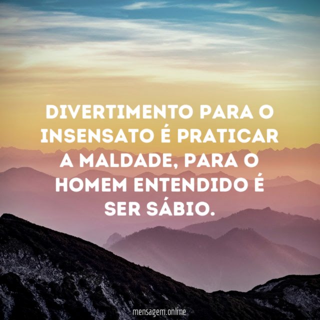 Divertimento para o insensato é praticar a maldade