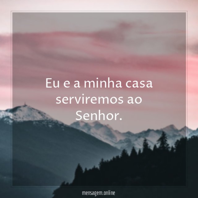 Eu e a minha casa serviremos ao Senhor