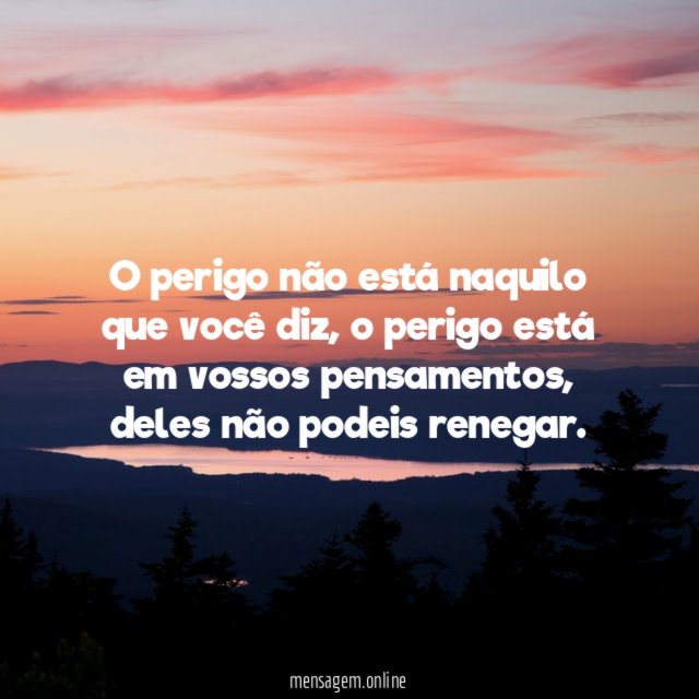 O perigo não está naquilo que você diz