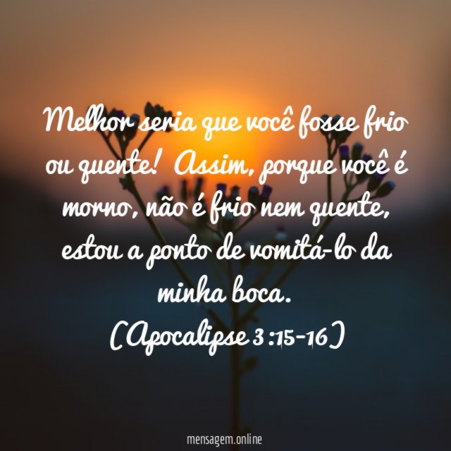 Melhor seria que você fosse frio ou quente