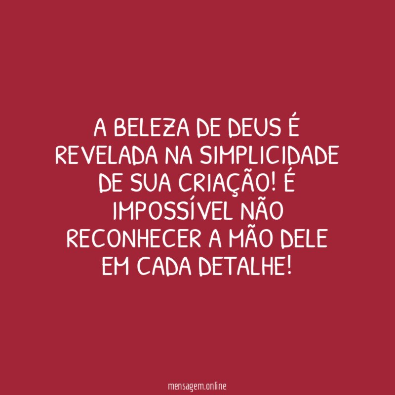 A beleza de DEUS é revelada na simplicidade de Sua criação
