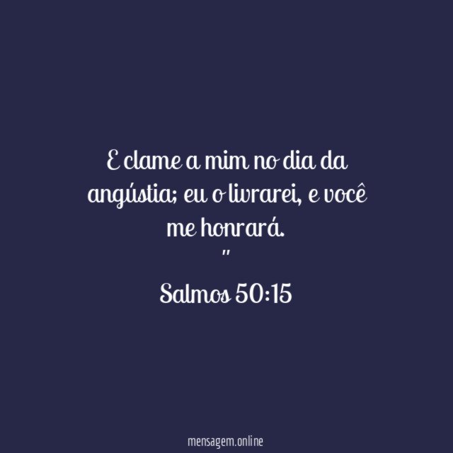 e clame a mim no dia da angústia; eu o livrarei, e você me honrará. "