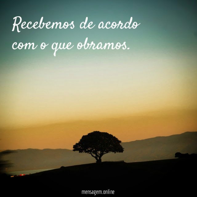 Recebemos de acordo com o que obramos