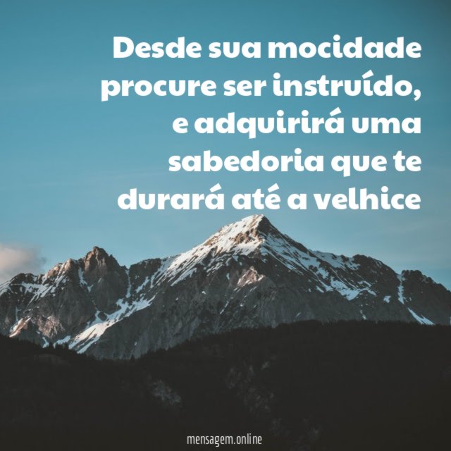 Desde sua mocidade procure ser instruído