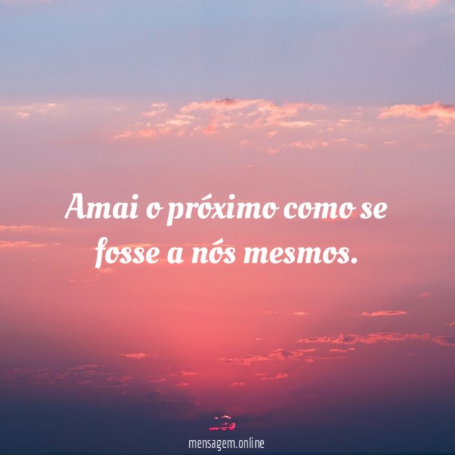 Amai o próximo como se fosse a nós mesmos