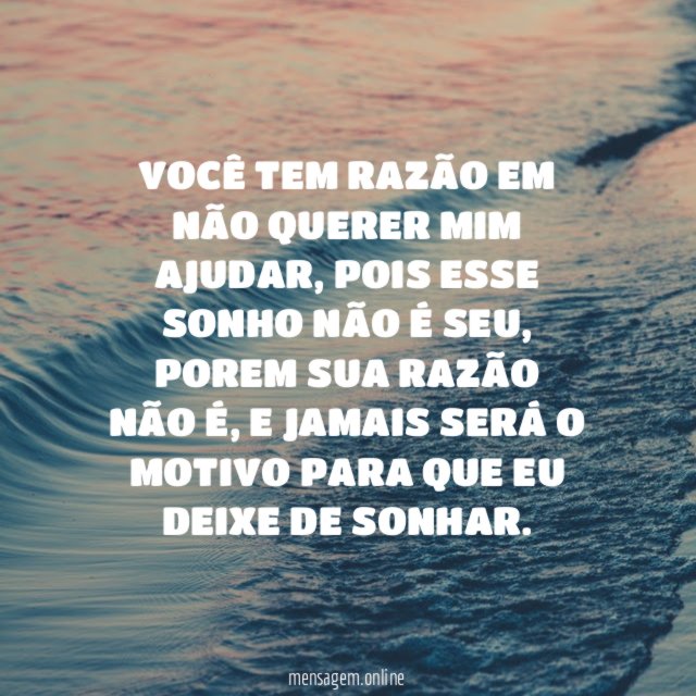 VOCÊ TEM RAZÃO EM NÃO QUERER MIM AJUDAR