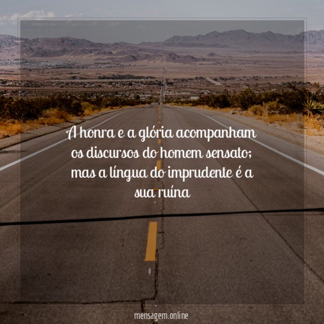 A honra e a glória acompanham os discursos do homem sensato