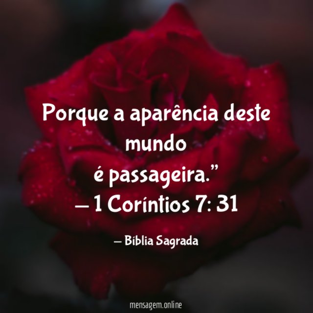 Porque a aparência deste mundo é passageira