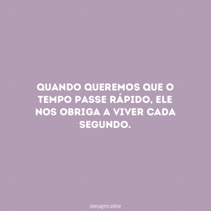 Não tenha pressa!