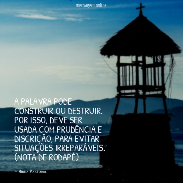 A palavra pode construir ou destruir. Por isso, deve ser usada com prudência e discrição, para evitar situações irreparáveis.