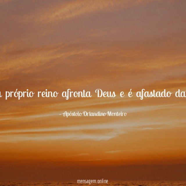 Todo aquele que trabalha para o seu próprio reino afronta Deus e é afastado da Sua presença