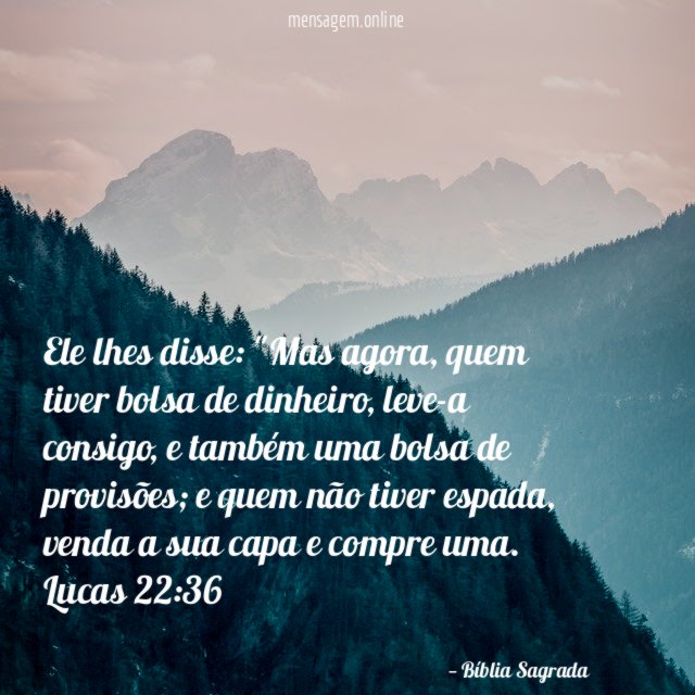 Ele lhes disse: "Mas agora, quem tiver bolsa de dinheiro, leve-a consigo, e também uma bolsa de provisões; e quem não tiver espada, venda a sua capa e compre uma.