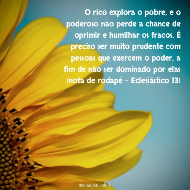 O rico explora o pobre, e o poderoso não perde a chance de oprimir e humilhar os fracos. É preciso ser muito prudente com pessoas que exercem o poder, a fim de não ser dominado por elas