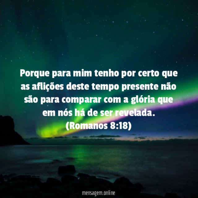 Porque para mim tenho por certo que as aflições deste tempo presente não são para comparar com a glória que em nós há de ser revelada.