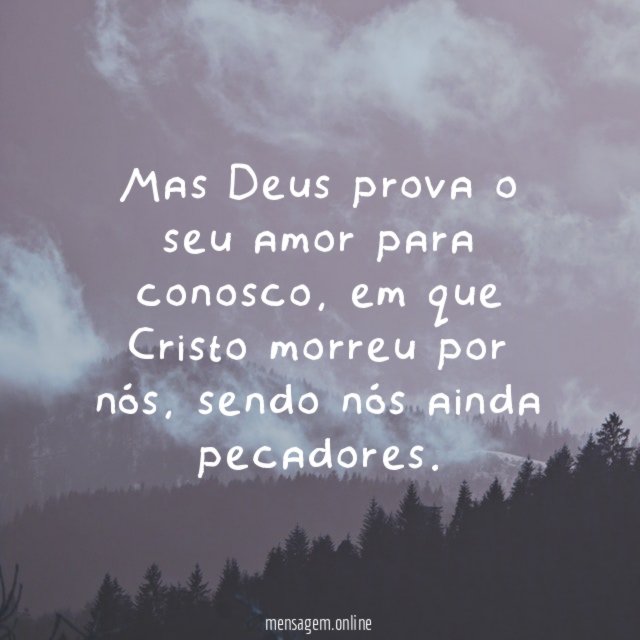 Mas Deus prova o seu amor para conosco