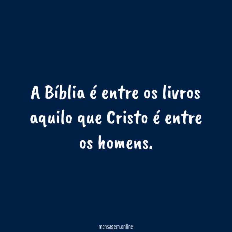 A Bíblia é entre os livros aquilo que Cristo é entre os homens