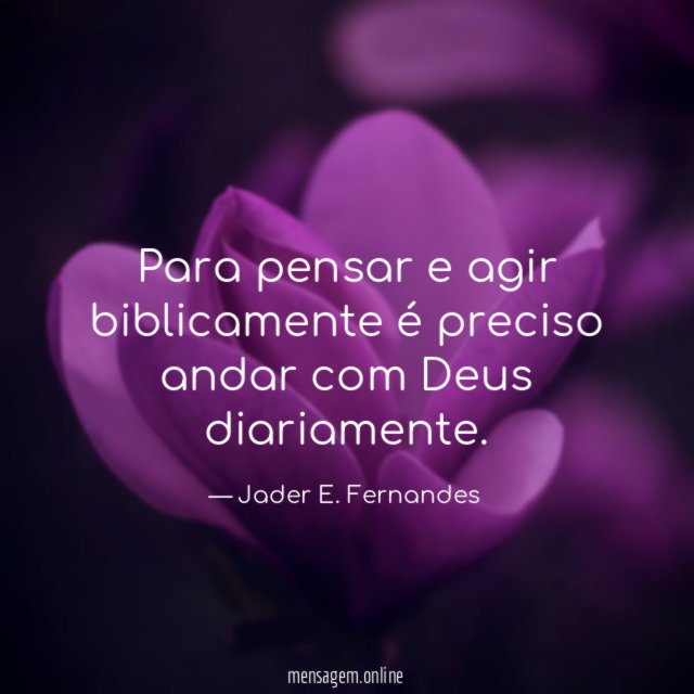 Para pensar e agir biblicamente é preciso andar com Deus diariamente