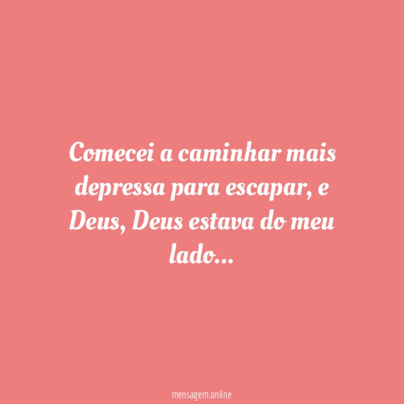 Comecei a caminhar mais depressa para escapar