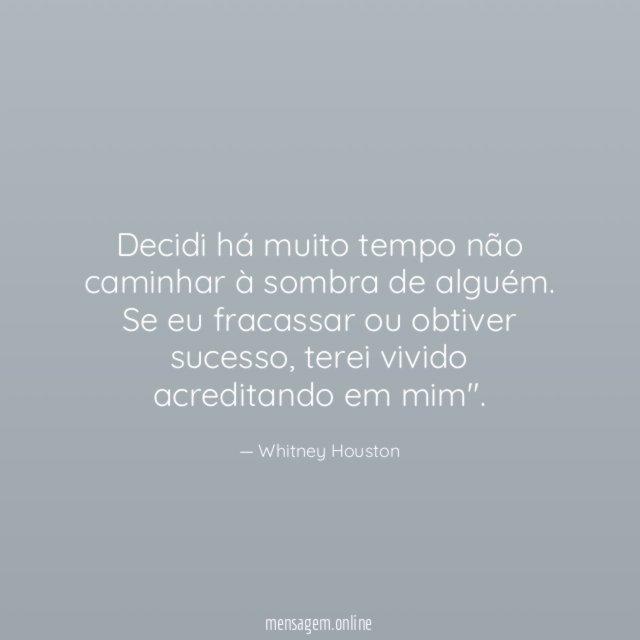 Decidi há muito tempo não caminhar à sombra de alguém