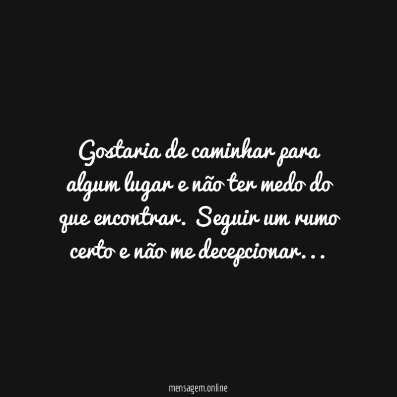 Gostaria de caminhar para algum lugar e não