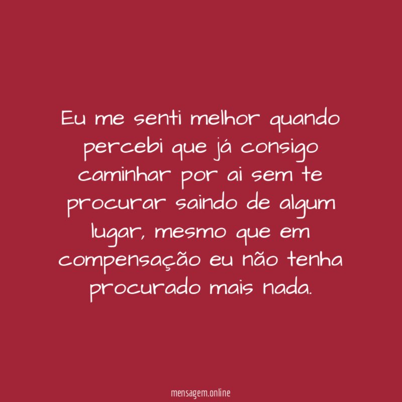Eu me senti melhor quando percebi que já
