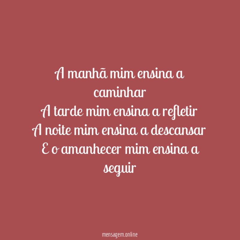A manhã mim ensina a caminhar A tarde mim