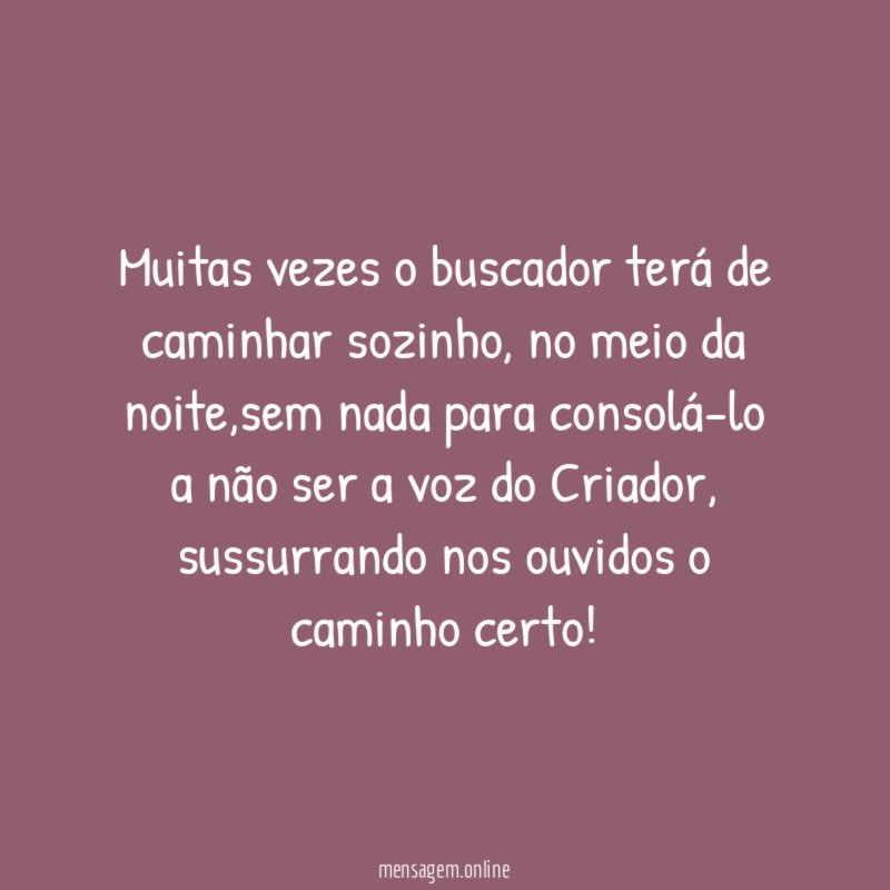 Muitas vezes o buscador terá de caminhar sozinho