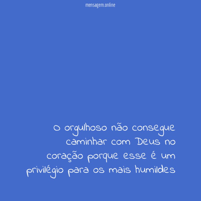O orgulhoso não consegue caminhar com Deus no