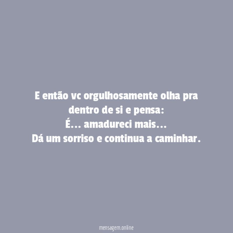 E então vc orgulhosamente olha pra dentro de si e pensa