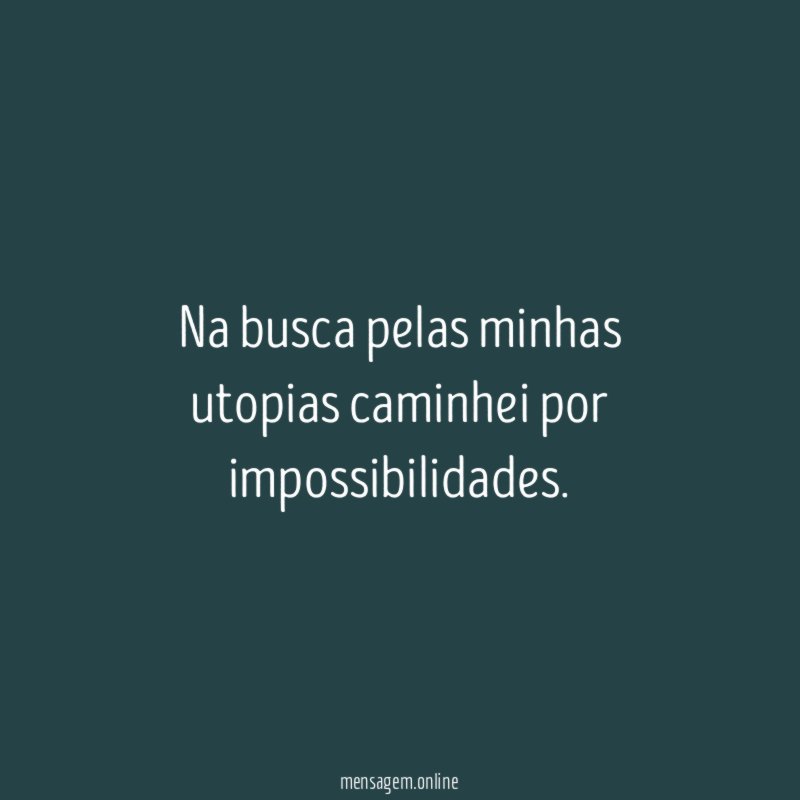 Na busca pelas minhas utopias caminhei por impossibilidades