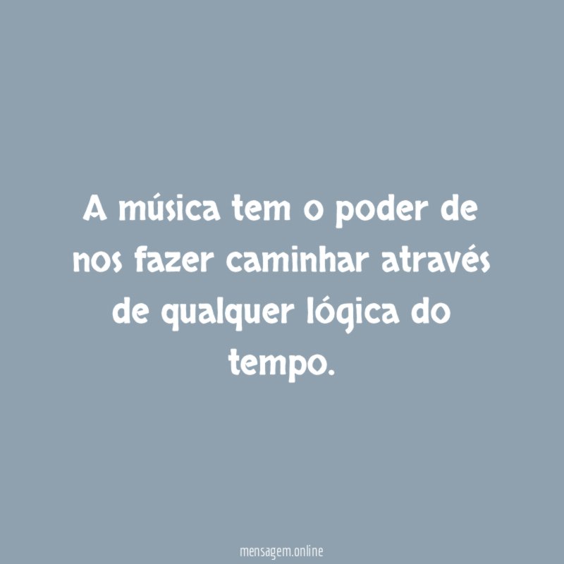 A música tem o poder de nos fazer