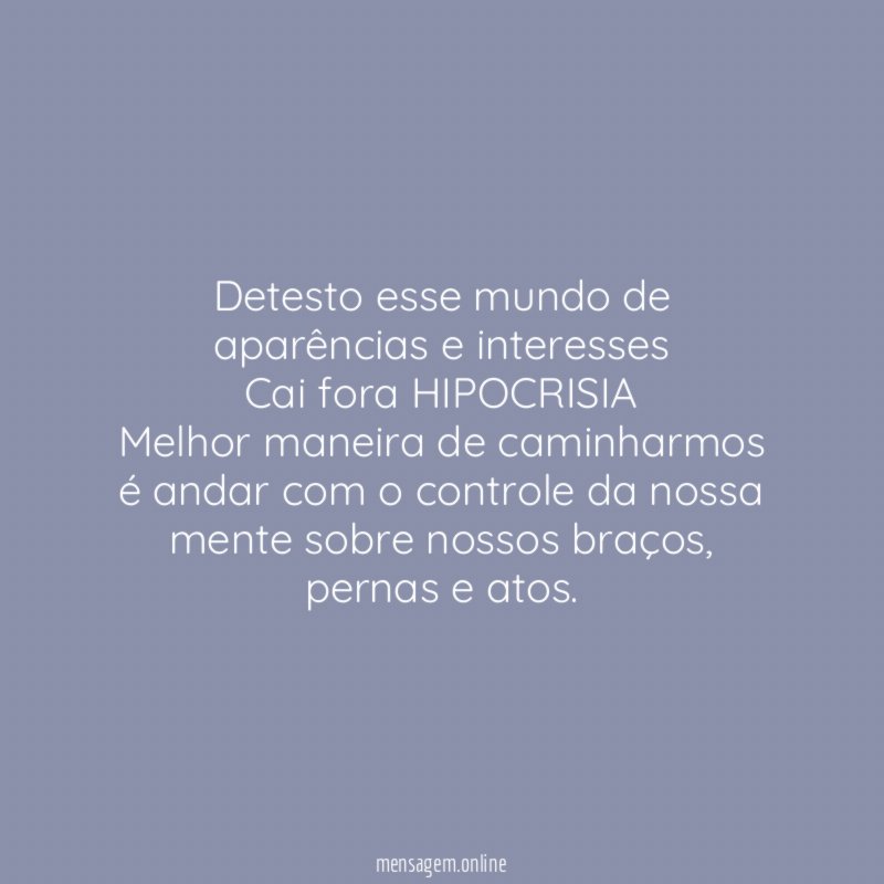 Detesto esse mundo de aparências e interesses Cai fora