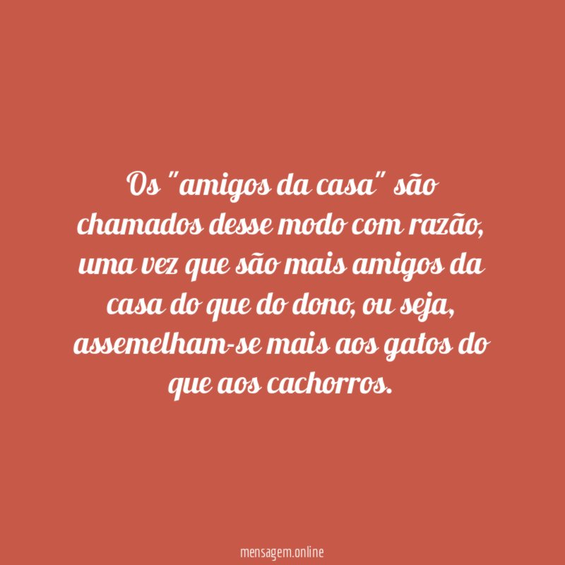 Os "amigos da casa" são chamados desse modo com razão