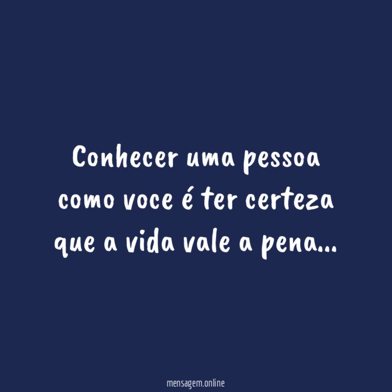 Conhecer uma pessoa como voce é ter certeza