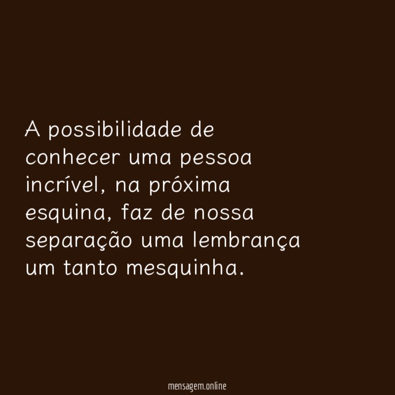 A possibilidade de conhecer uma pessoa incrível