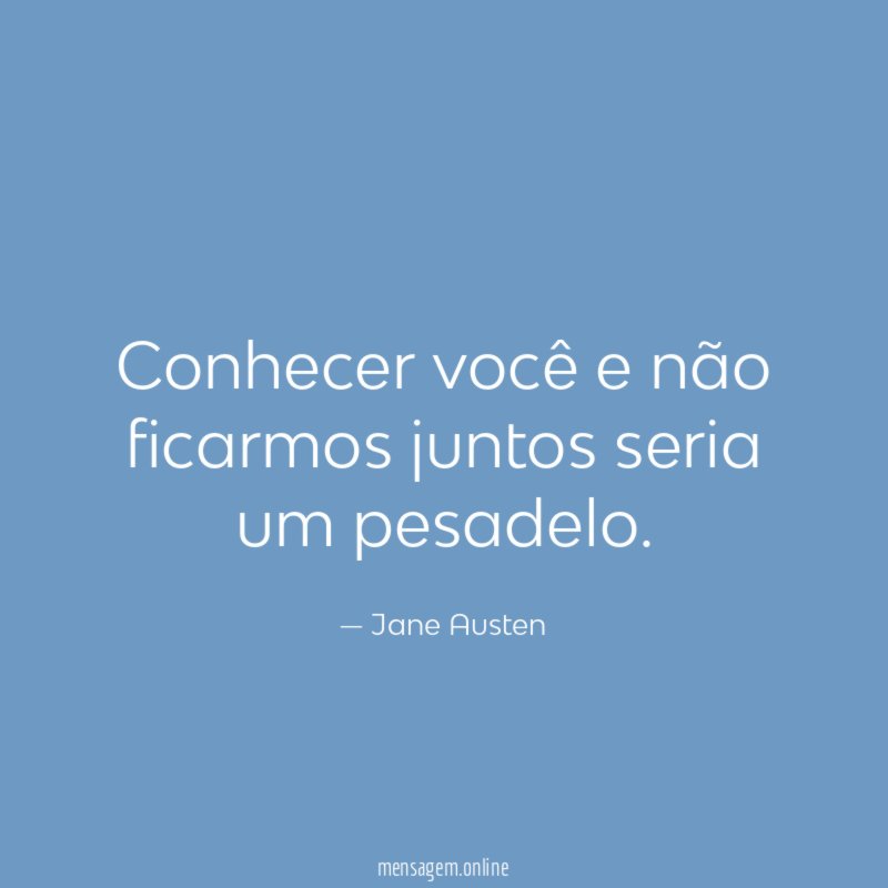 Conhecer você e não ficarmos juntos seria um pesadelo