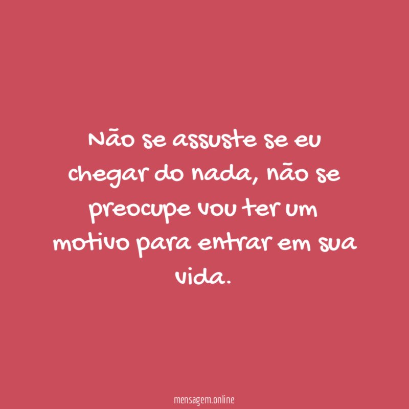 Não se assuste se eu chegar do nada
