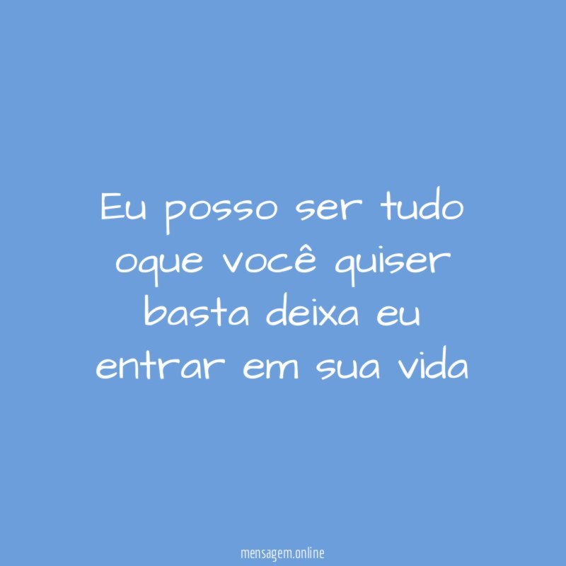 Eu posso ser tudo oque você quiser basta