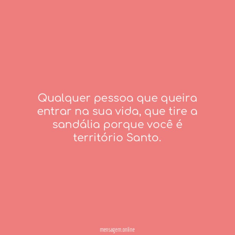 Qualquer pessoa que queira entrar na sua vida