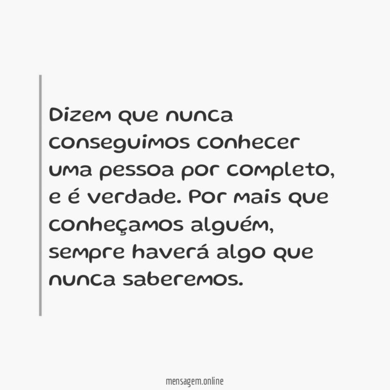 Dizem que nunca conseguimos conhecer uma pessoa por completo
