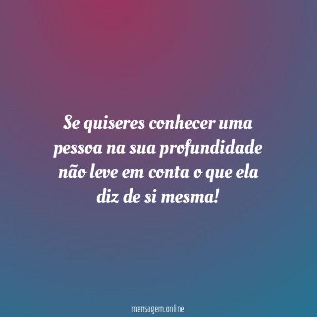 Se quiseres conhecer uma pessoa na sua profundidade