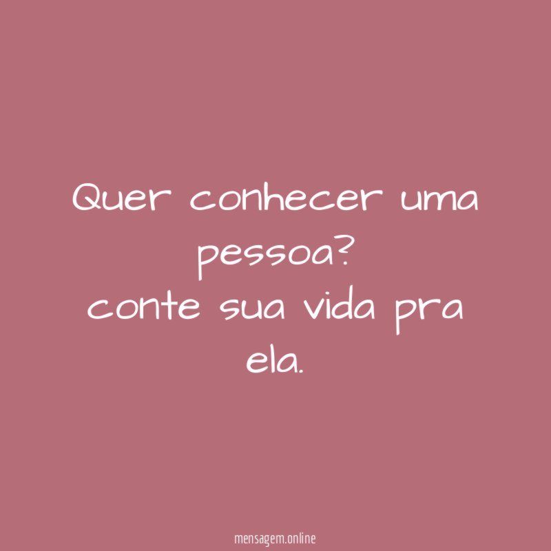 Quer conhecer uma pessoa