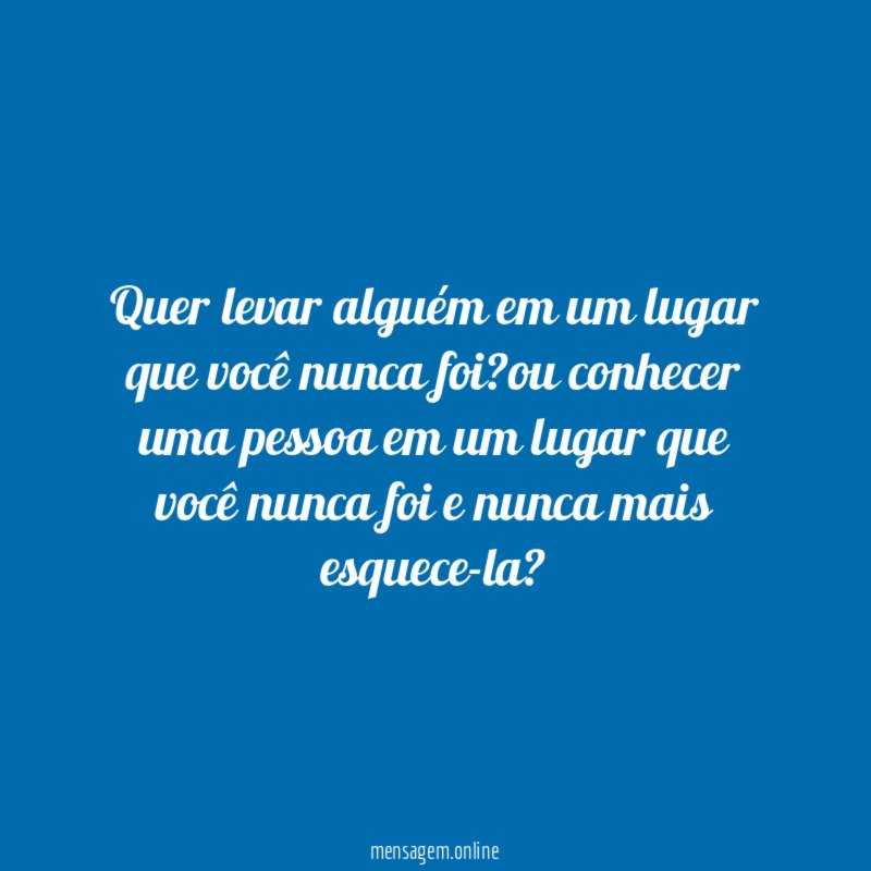 Quer levar alguém em um lugar que você nunca foi