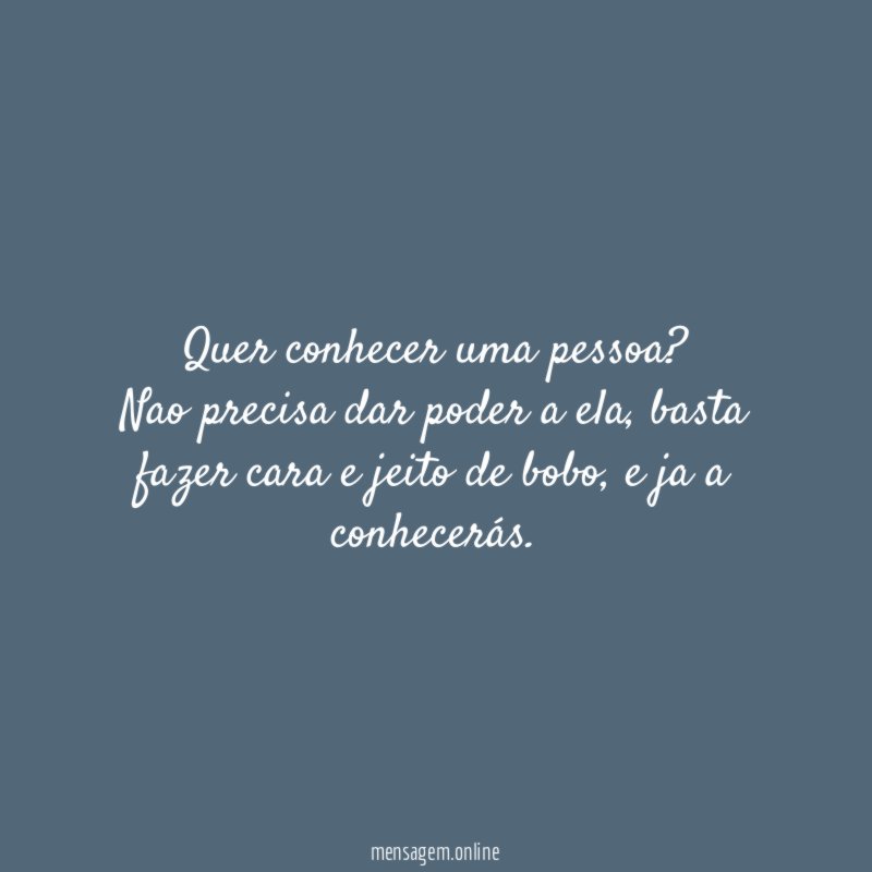 Quer conhecer uma pessoa