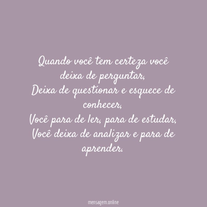 Quando você tem certeza você deixa de perguntar