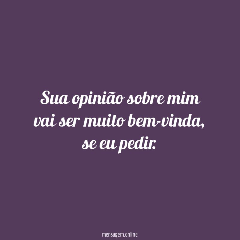 Sua opinião sobre mim vai ser muito bem-vinda
